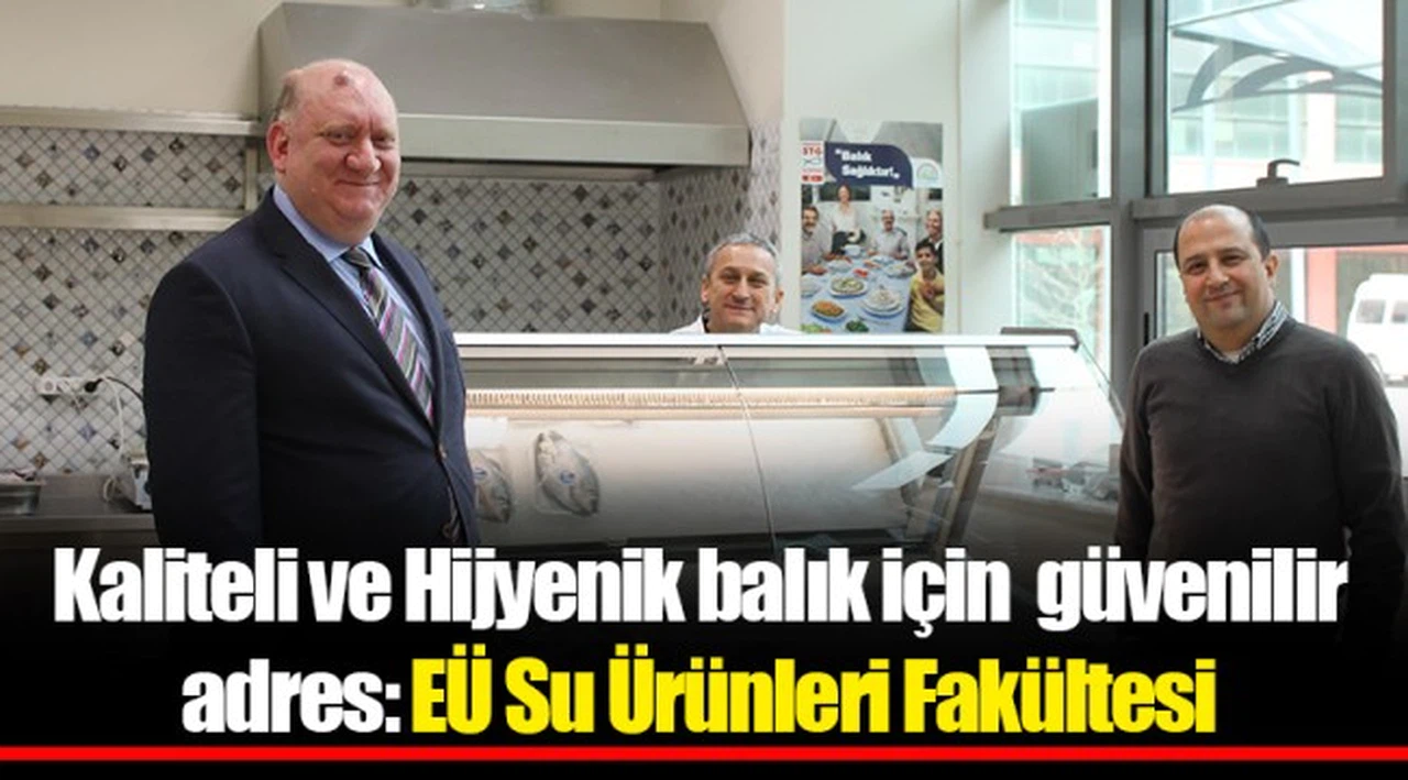 Kaliteli ve Hijyenik balık için  güvenilir adres: EÜ Su Ürünleri Fakültesi