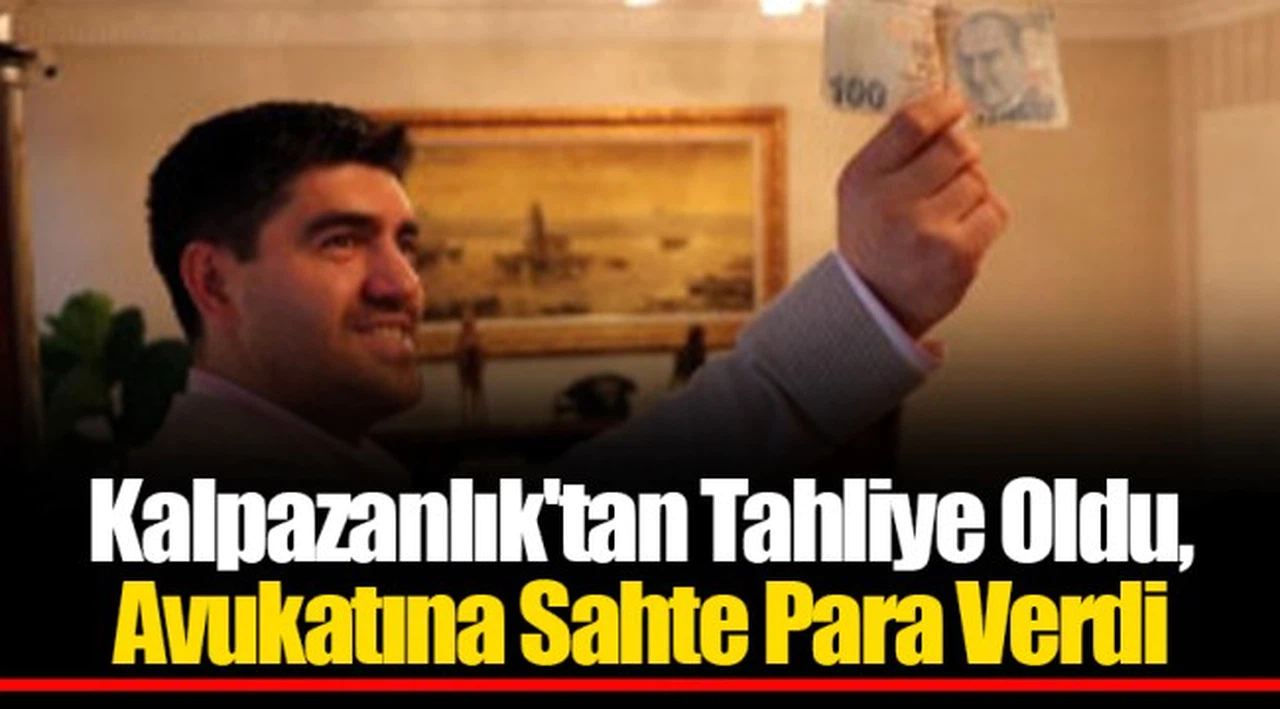 Kalpazanlık'tan Tahliye Oldu, Avukatına Sahte Para Verdi