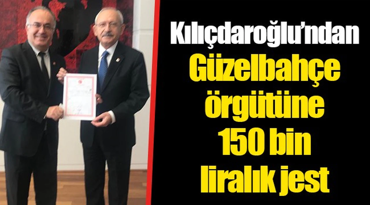 Kılıçdaroğlu’ndan Güzelbahçe örgütüne 150 bin liralık jest