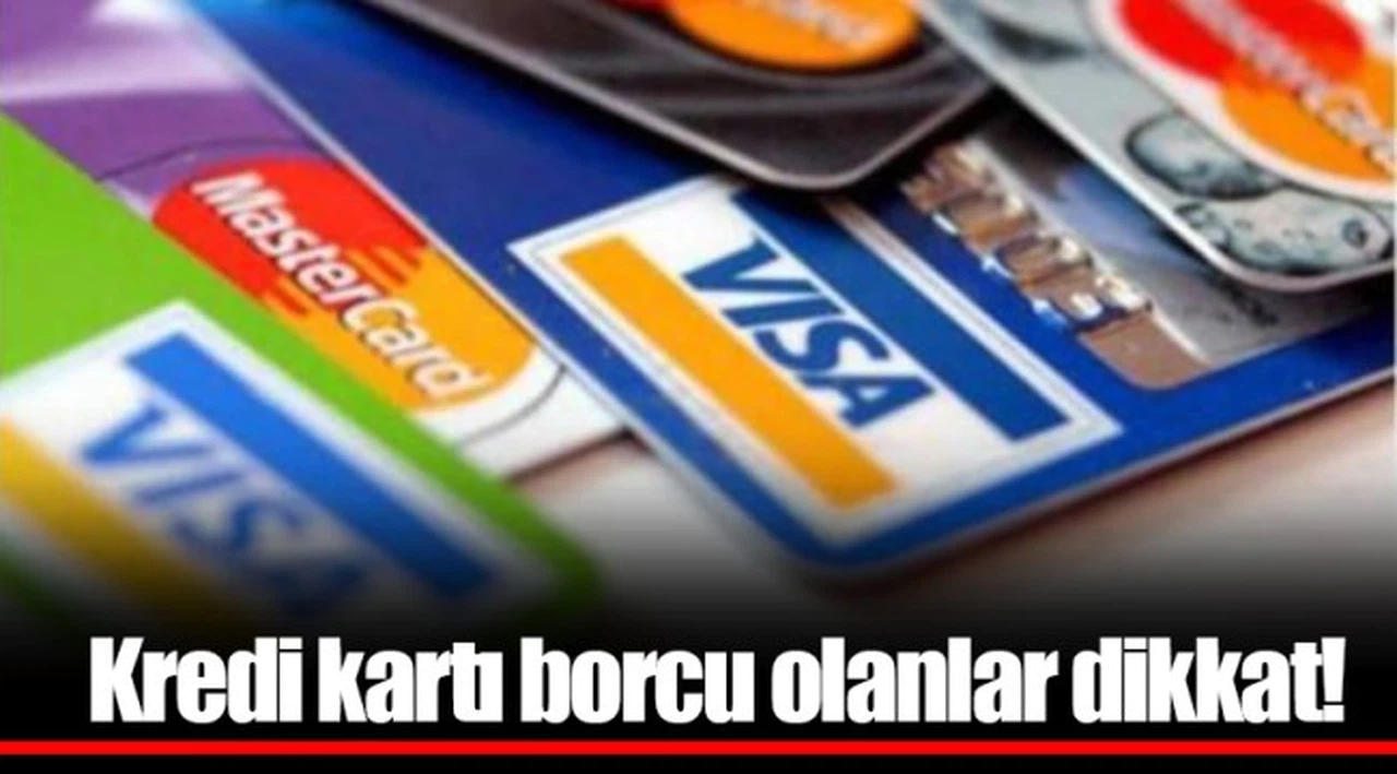 Kredi kartı borcu  olanlar dikkat!