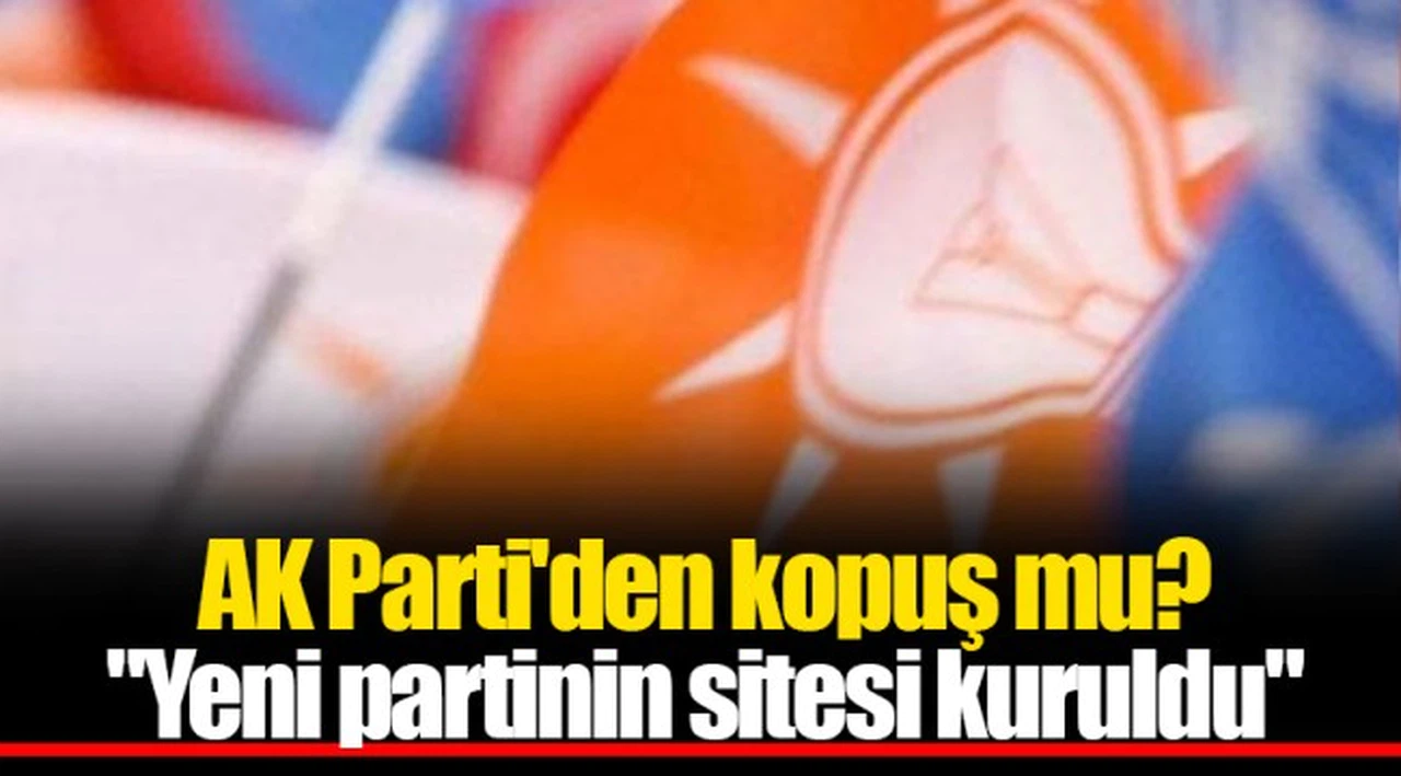 AK Parti'den kopuş mu? "Yeni partinin sitesi kuruldu"