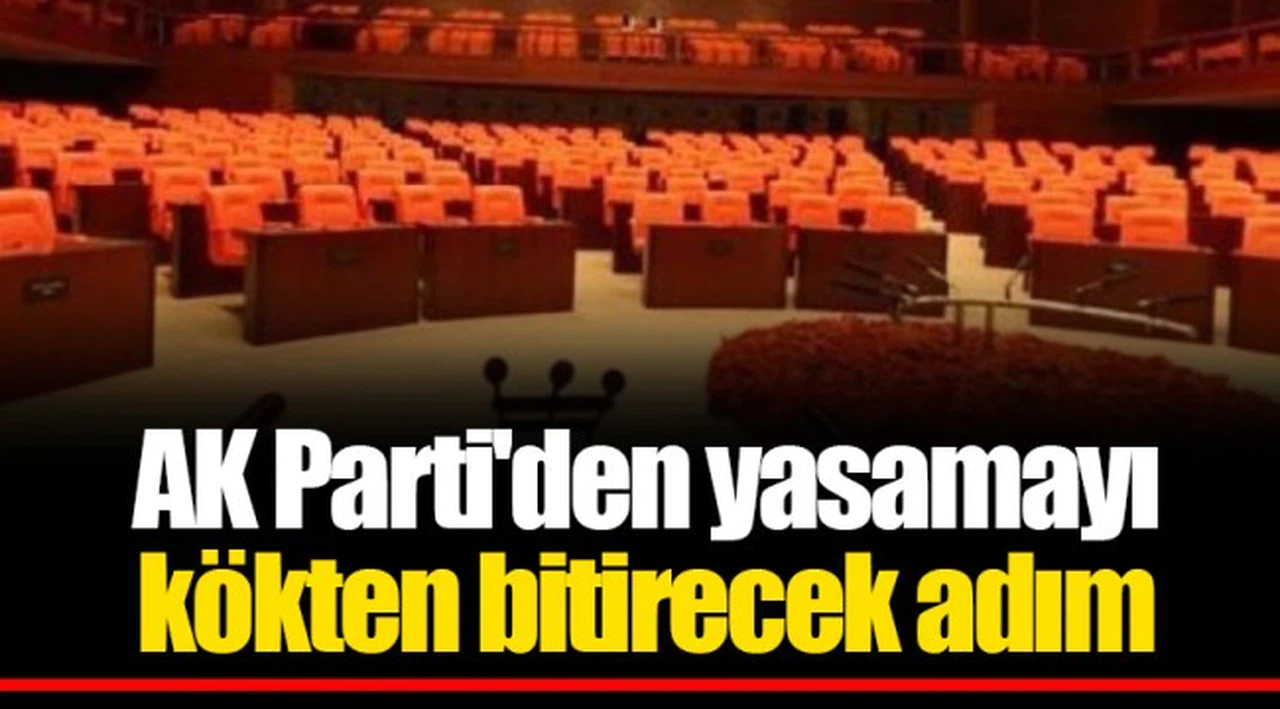 AK Parti'den yasamayı kökten bitirecek adım