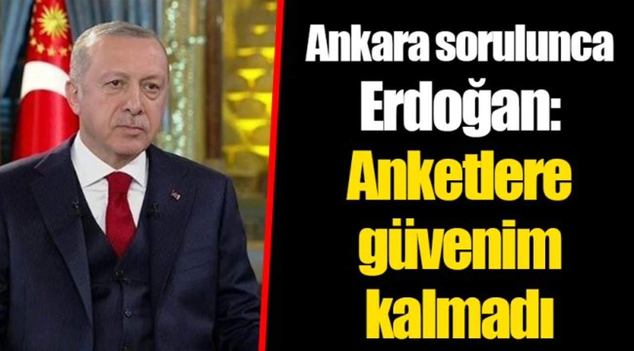 Ankara sorulunca Erdoğan: Anketlere güvenim kalmadı