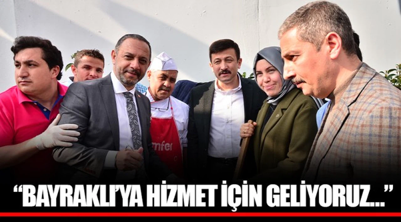 “BAYRAKLI’YA HİZMET İÇİN GELİYORUZ…”