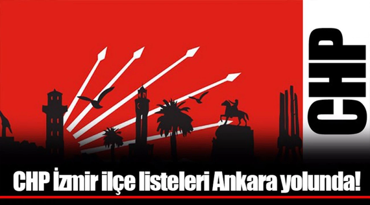 CHP İzmir ilçe listeleri Ankara yolunda!