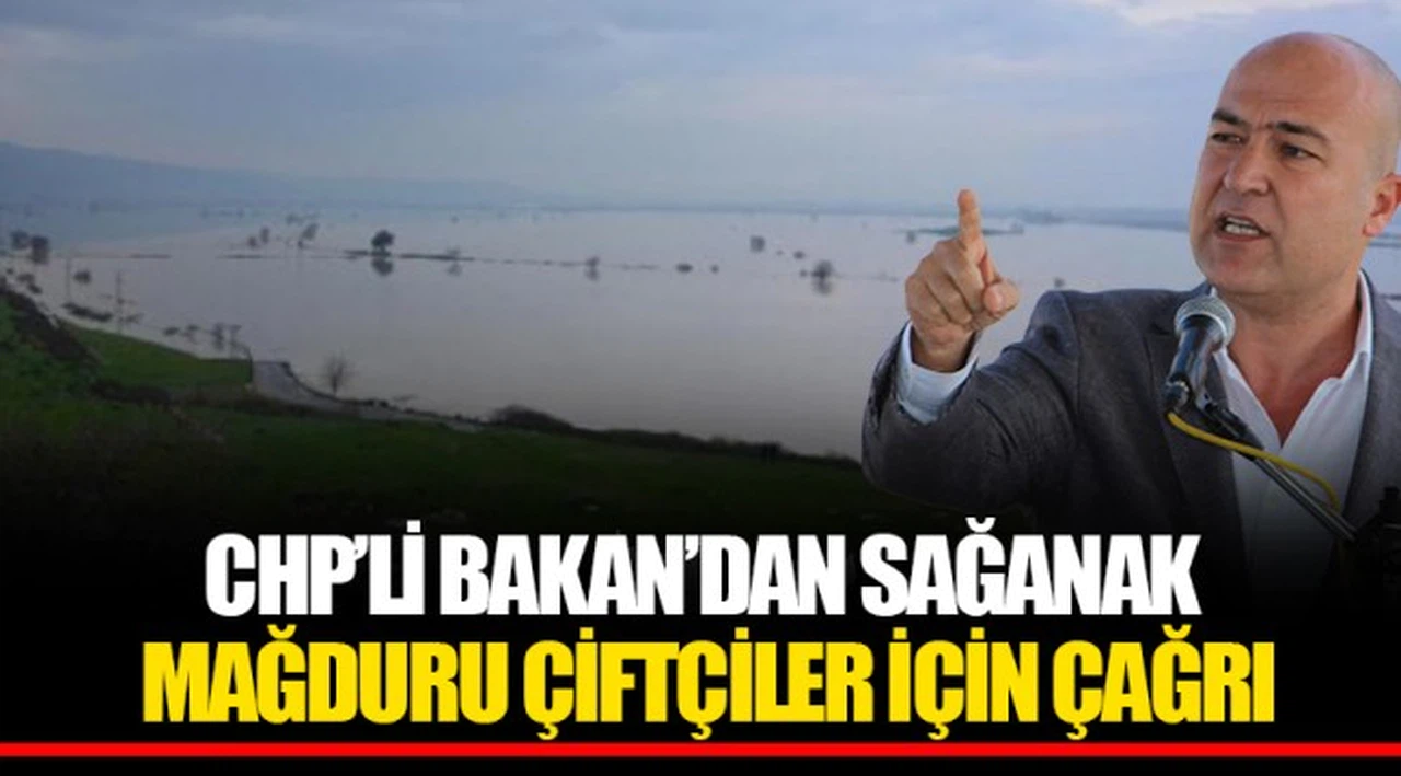 CHP’Lİ BAKAN’DAN SAĞANAK MAĞDURU ÇİFTÇİLER İÇİN ÇAĞRI