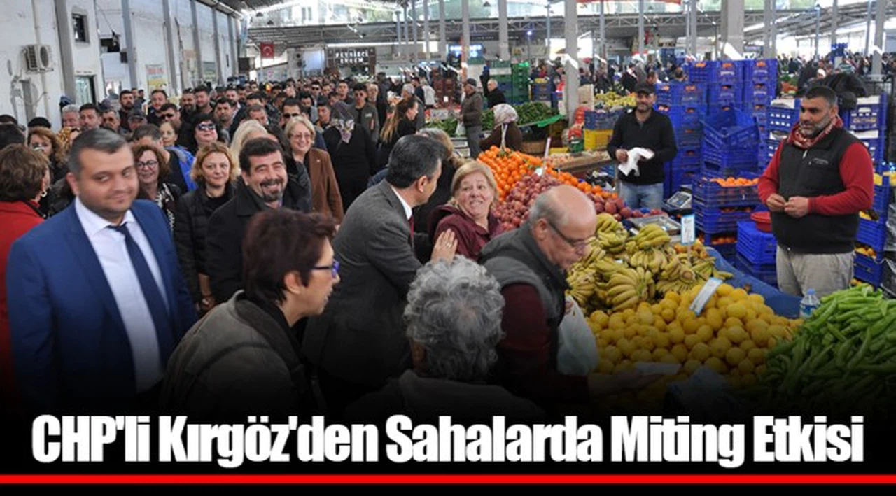 CHP'li Kırgöz'den Sahalarda Miting Etkisi