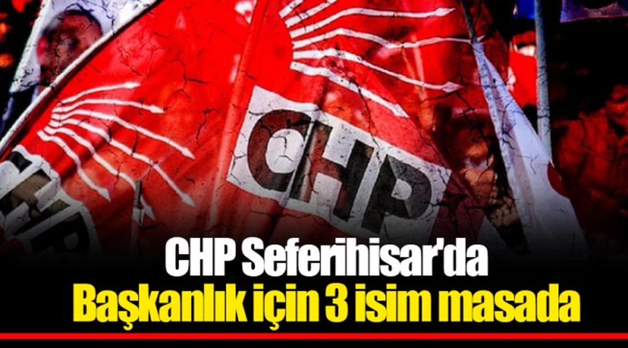 CHP Seferihisar'da Başkanlık için 3 isim masada