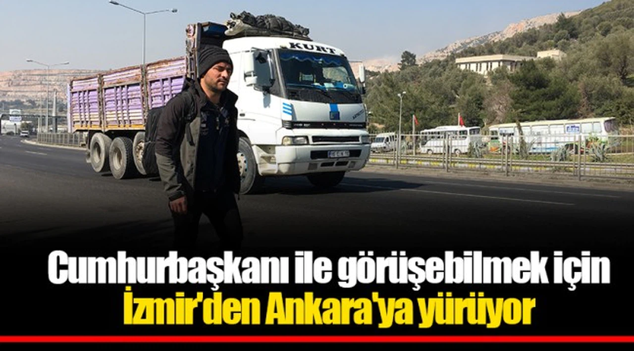Cumhurbaşkanı ile görüşebilmek için İzmir'den Ankara'ya yürüyor
