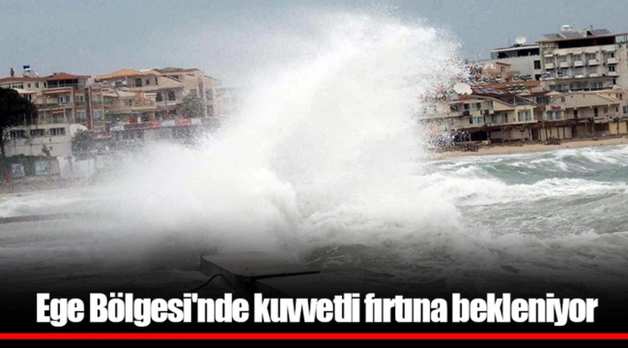 Ege Bölgesi'nde kuvvetli fırtına bekleniyor