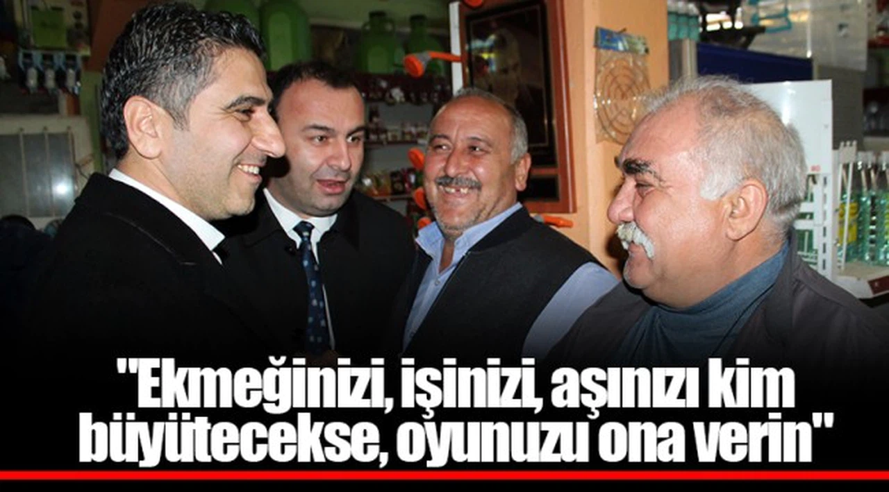 "Ekmeğinizi, işinizi, aşınızı kim  büyütecekse, oyunuzu ona verin"