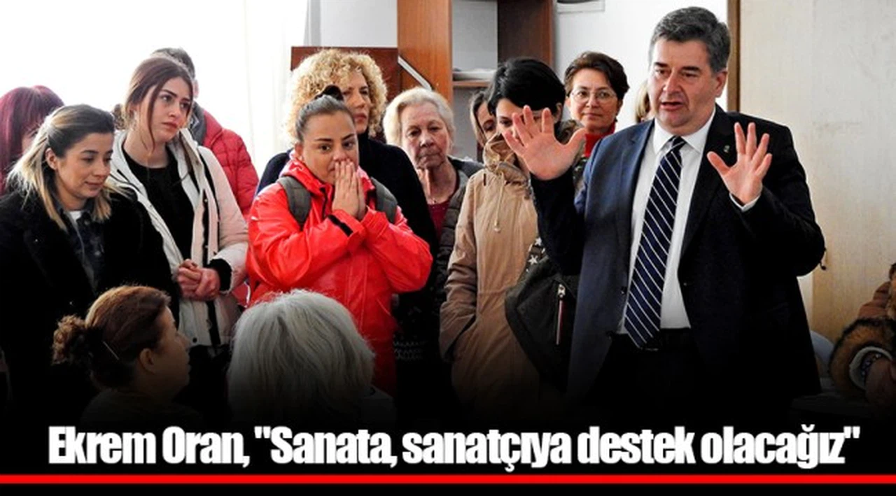 Ekrem Oran, "Sanata, sanatçıya destek olacağız"
