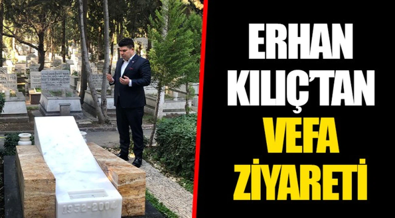 ERHAN KILIÇ'TAN VEFA ZİYARETİ