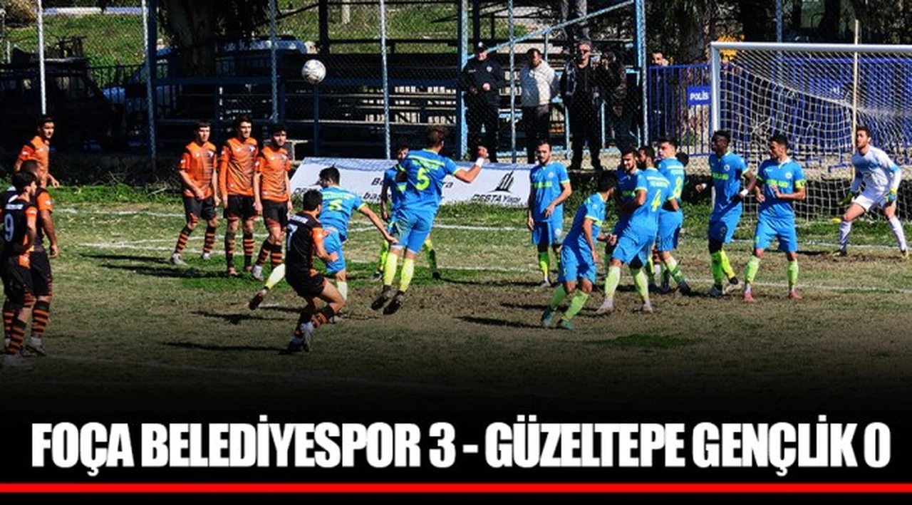 ​​​​​​​FOÇA BELEDİYESPOR 3 - GÜZELTEPE GENÇLİK 0