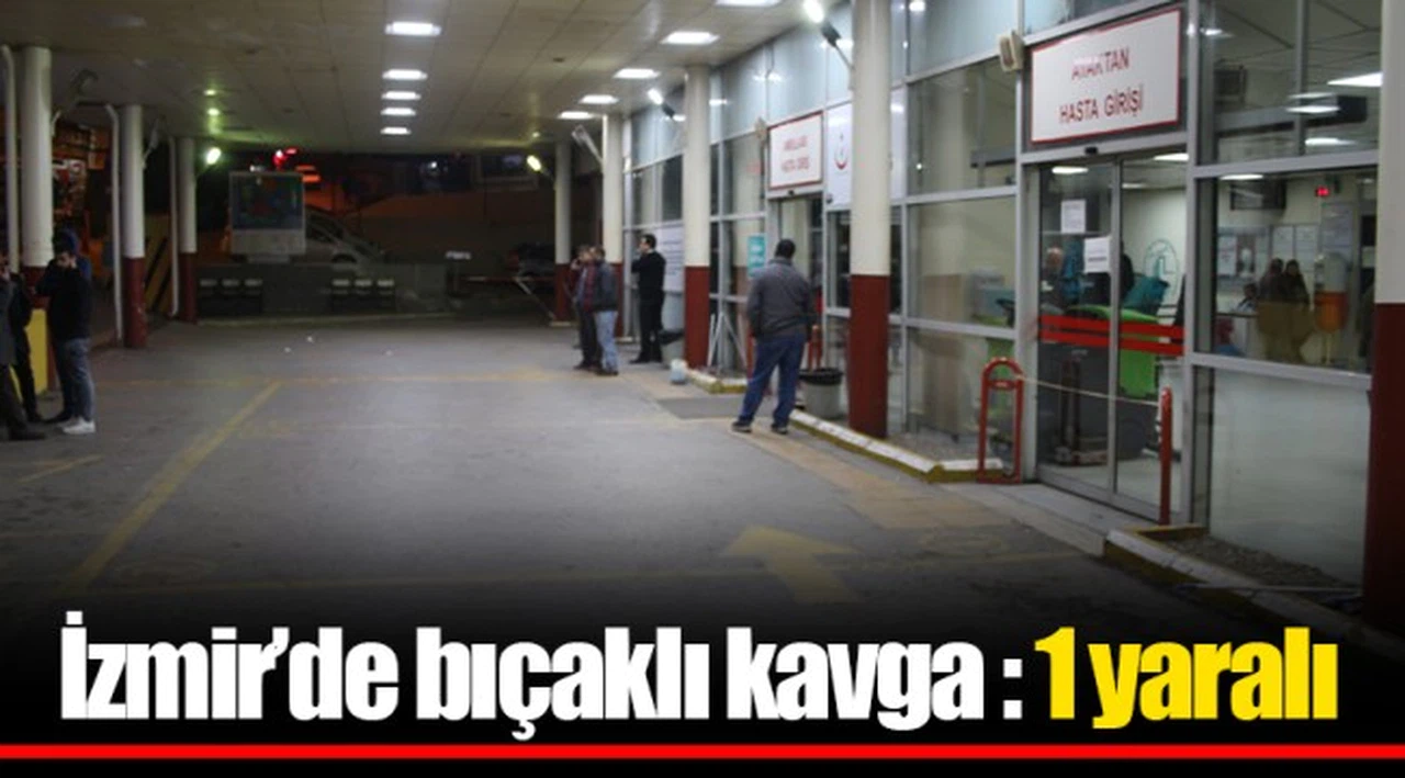 İzmir’de bıçaklı kavga : 1 yaralı