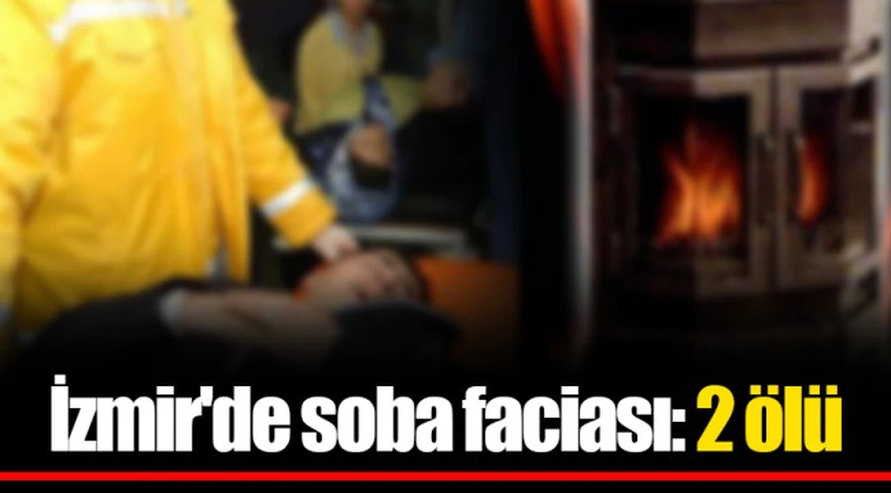 İzmir'de soba faciası: 2 ölü