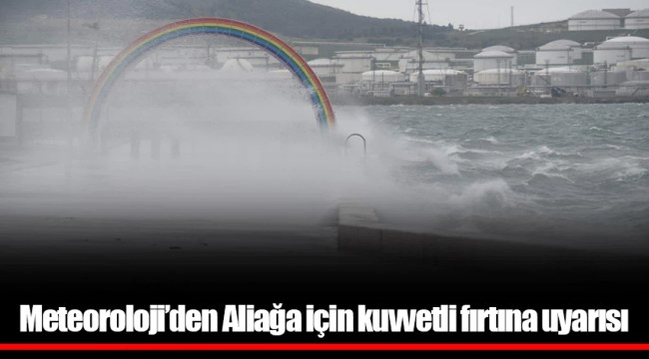 Meteoroloji’den Aliağa için kuvvetli fırtına uyarısı