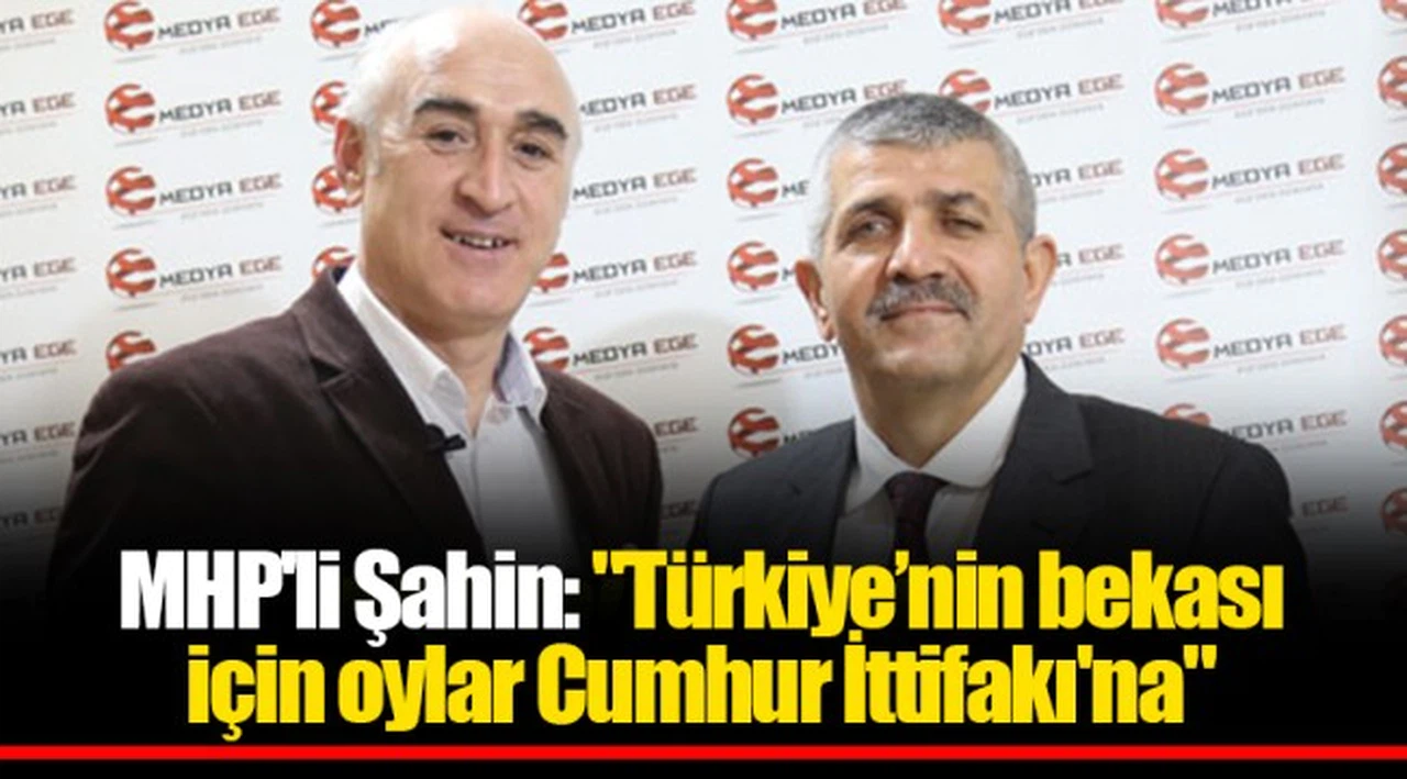 MHP'li Şahin: "Türkiye’nin bekası için oylar Cumhur İttifakı'na"
