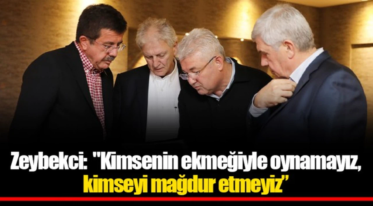 Zeybekci:  "Kimsenin ekmeğiyle oynamayız, kimseyi mağdur etmeyiz”