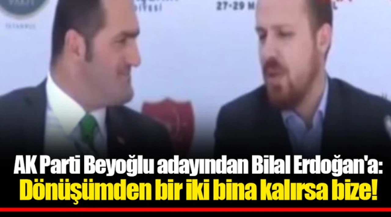 AK Parti Beyoğlu adayından Bilal Erdoğan'a: Dönüşümden bir iki bina kalırsa bize!