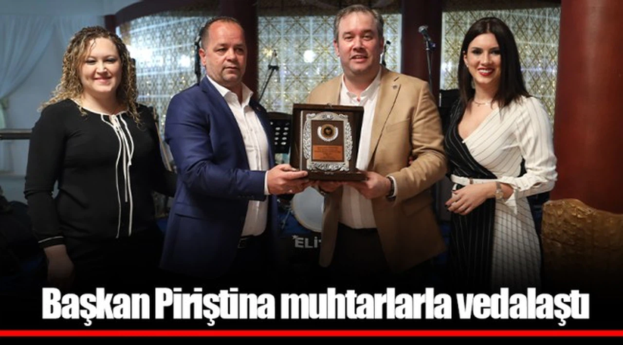 Başkan Piriştina muhtarlarla vedalaştı