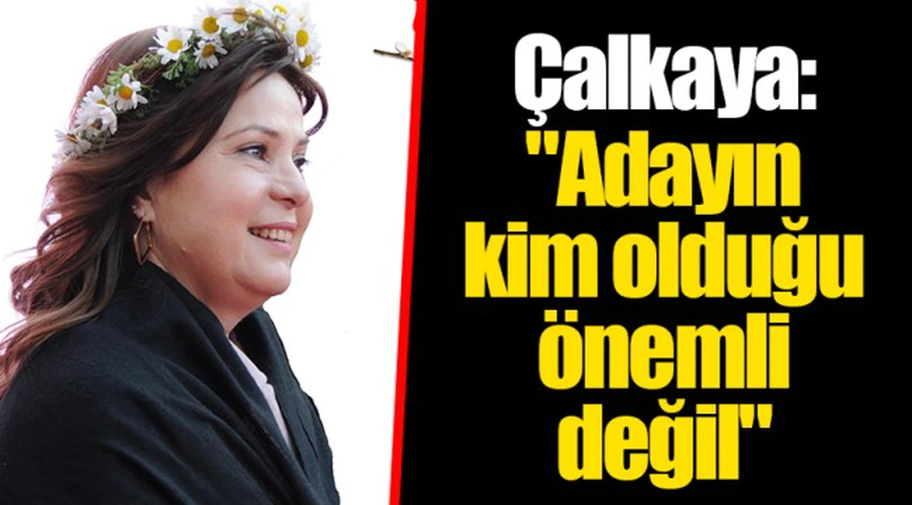 Çalkaya: "Adayın kim olduğu önemli değil"