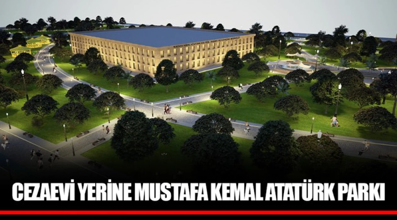 CEZAEVİ YERİNE MUSTAFA KEMAL ATATÜRK PARKI
