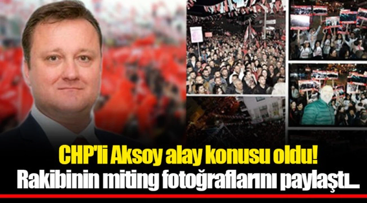 CHP'li Aksoy alay konusu oldu! Rakibinin miting fotoğraflarını paylaştı...