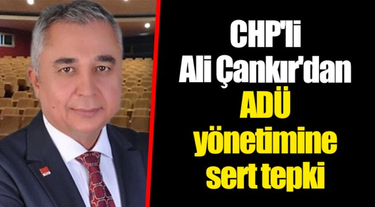 CHP'li Ali Çankır'dan ADÜ yönetimine sert tepki
