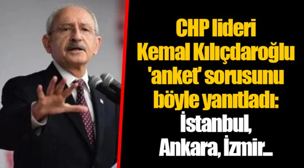 CHP lideri Kemal Kılıçdaroğlu 'anket' sorusunu böyle yanıtladı: İstanbul, Ankara, İzmir...