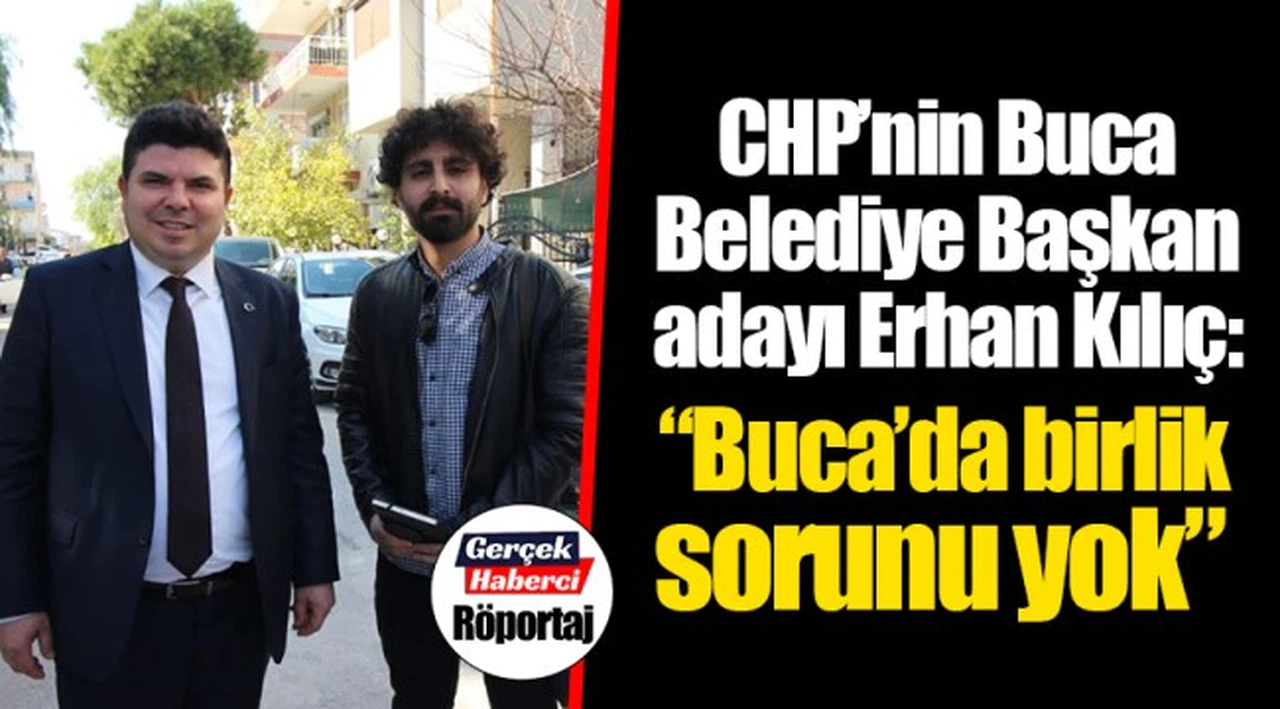 CHP’nin Buca Belediye Başkan adayı Erhan Kılıç:  “Buca’da birlik sorunu yok”