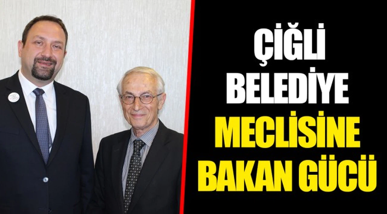 ÇİĞLİ BELEDİYE MECLİSİNE BAKAN GÜCÜ