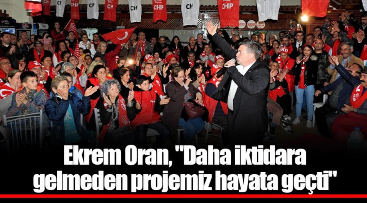 Ekrem Oran, "Daha iktidara gelmeden projemiz hayata geçti"