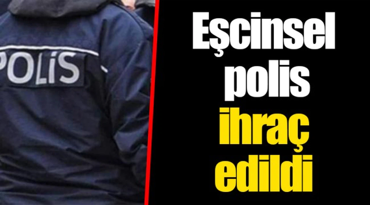 Eşcinsel polis ihraç edildi