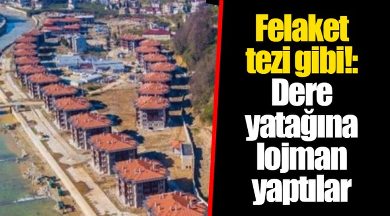 Felaket tezi gibi!: Dere yatağına lojman yaptılar