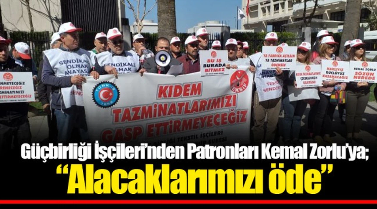Güçbirliği İşçileri’nden Patronları Kemal Zorlu’ya; “Alacaklarımızı öde”