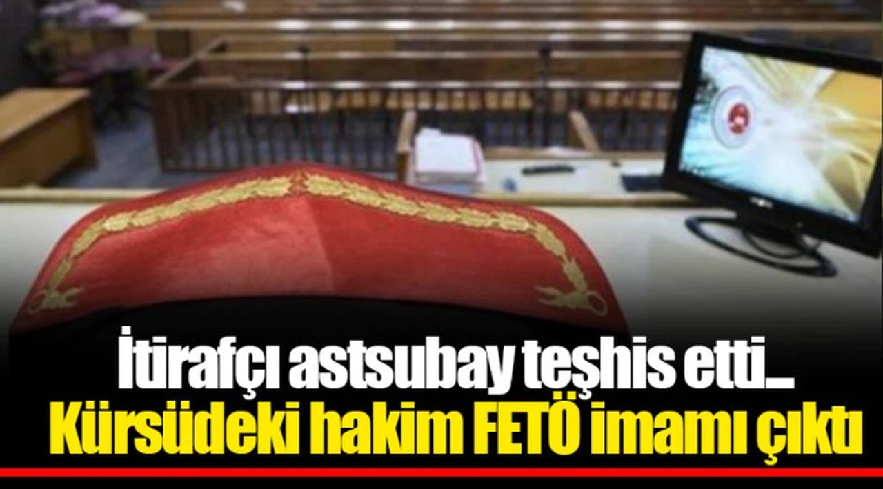 İtirafçı astsubay teşhis etti... Kürsüdeki hakim FETÖ imamı çıktı