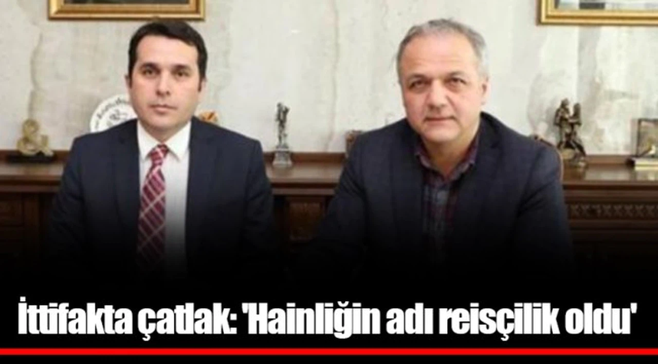 İttifakta çatlak: 'Hainliğin adı reisçilik oldu'