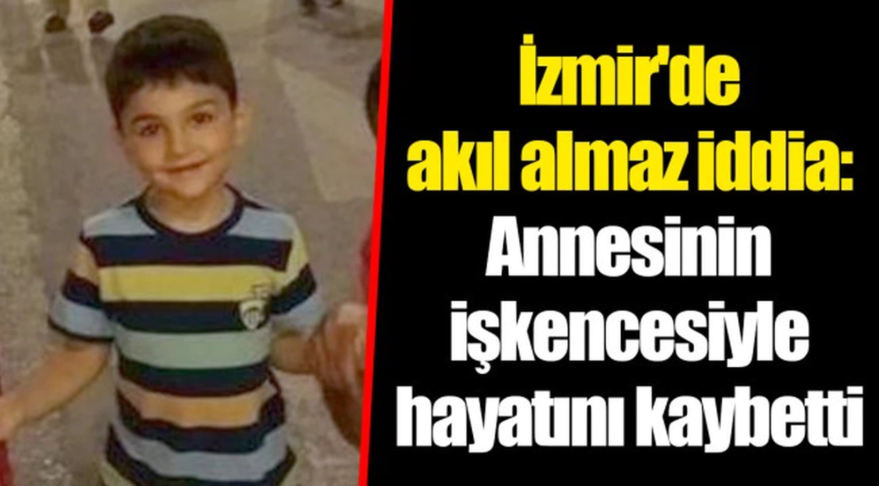İzmir'de akıl almaz iddia: Annesinin işkencesiyle hayatını kaybetti