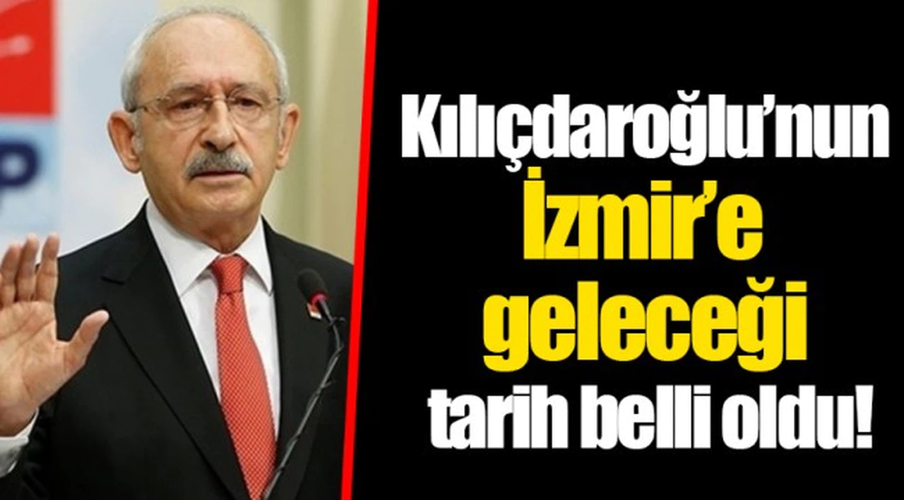 Kılıçdaroğlu'nun İzmir'e geleceği tarih belli oldu!