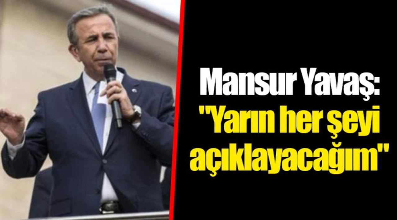 Mansur Yavaş: "Yarın her şeyi açıklayacağım"