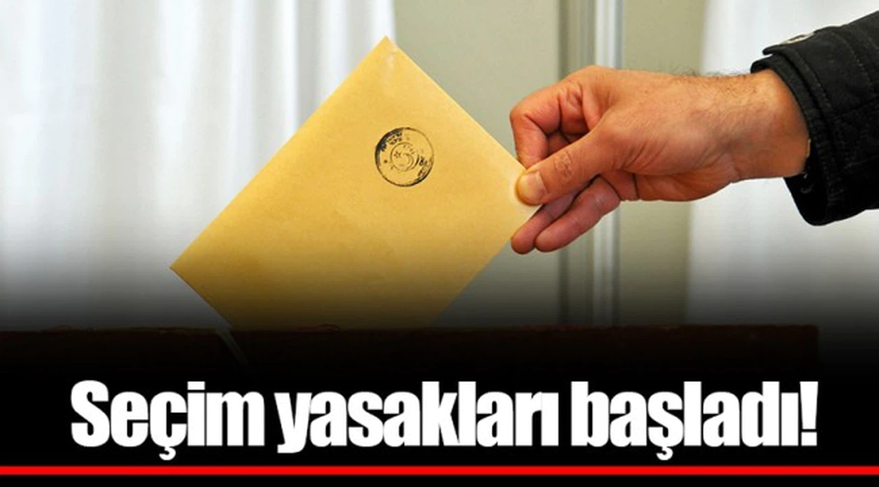 Seçim yasakları başladı!
