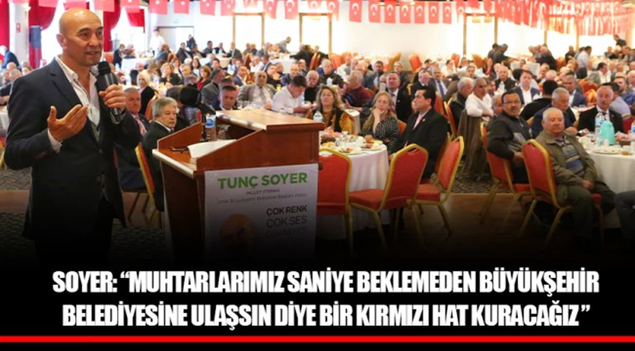 SOYER: “MUHTARLARIMIZ SANİYE BEKLEMEDEN BÜYÜKŞEHİR BELEDİYESİNE ULAŞSIN DİYE BİR KIRMIZI HAT KURACAĞIZ ”