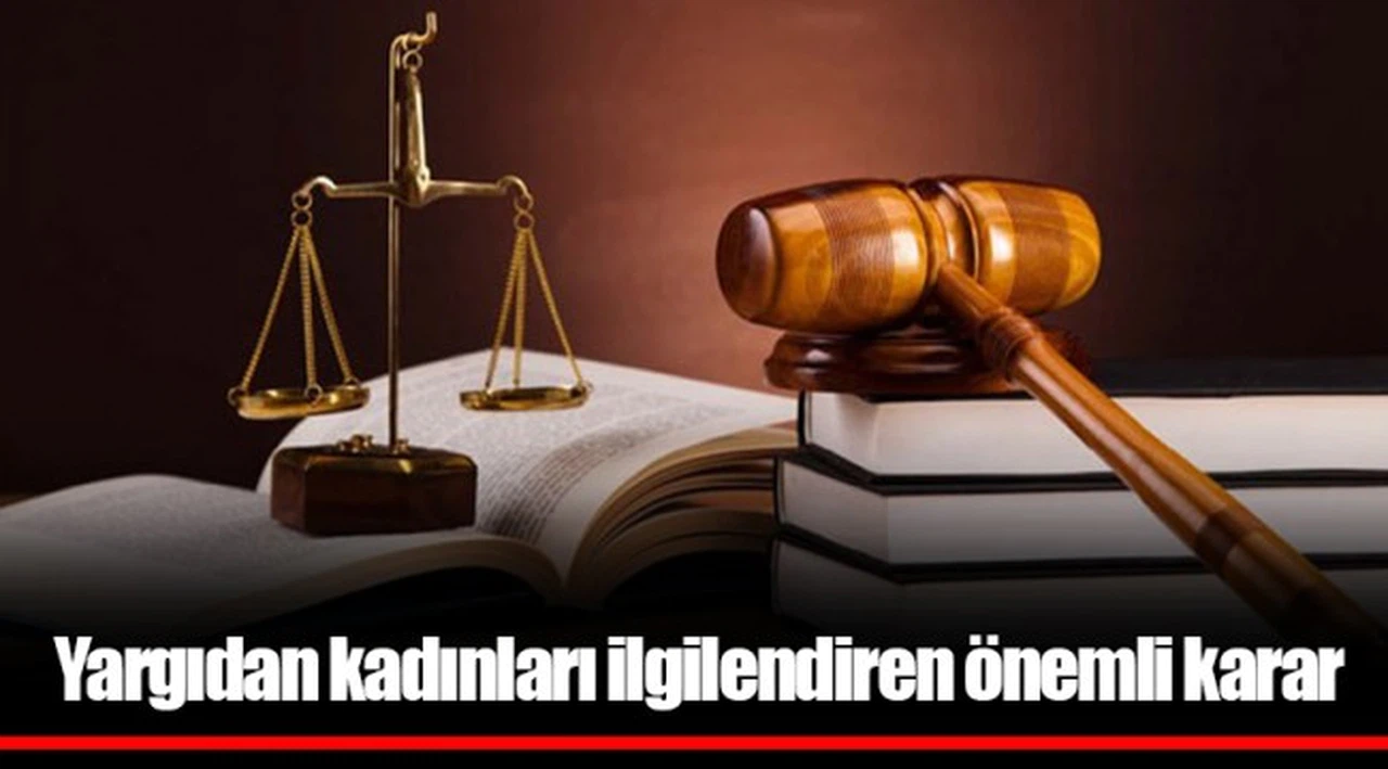 Yargıdan kadınları ilgilendiren önemli karar