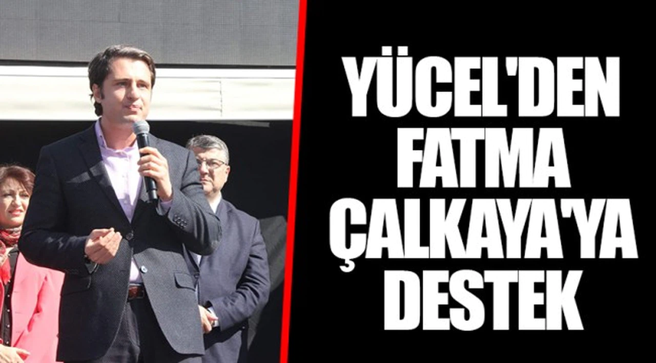 YÜCEL'DEN FATMA ÇALKAYA'YA DESTEK