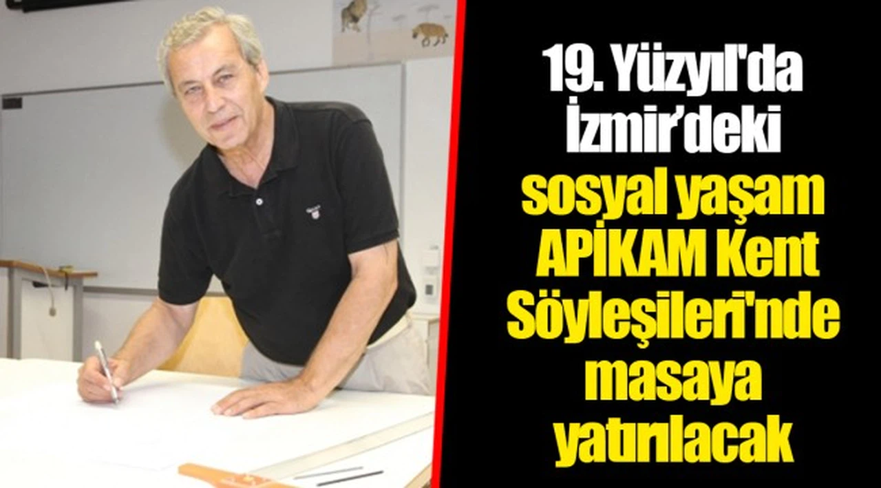 19. Yüzyıl'da İzmir’deki sosyal yaşam APİKAM Kent Söyleşileri'nde masaya yatırılacak
