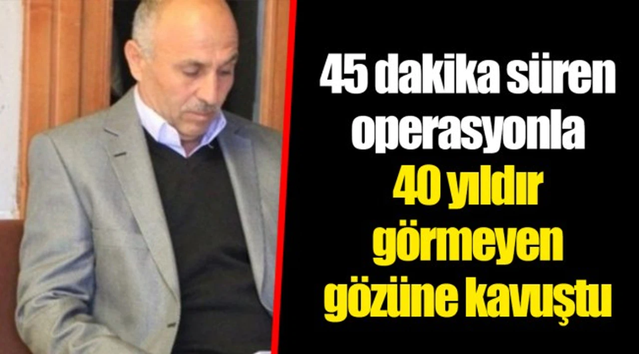 45 dakika süren operasyonla 40 yıldır görmeyen gözüne kavuştu