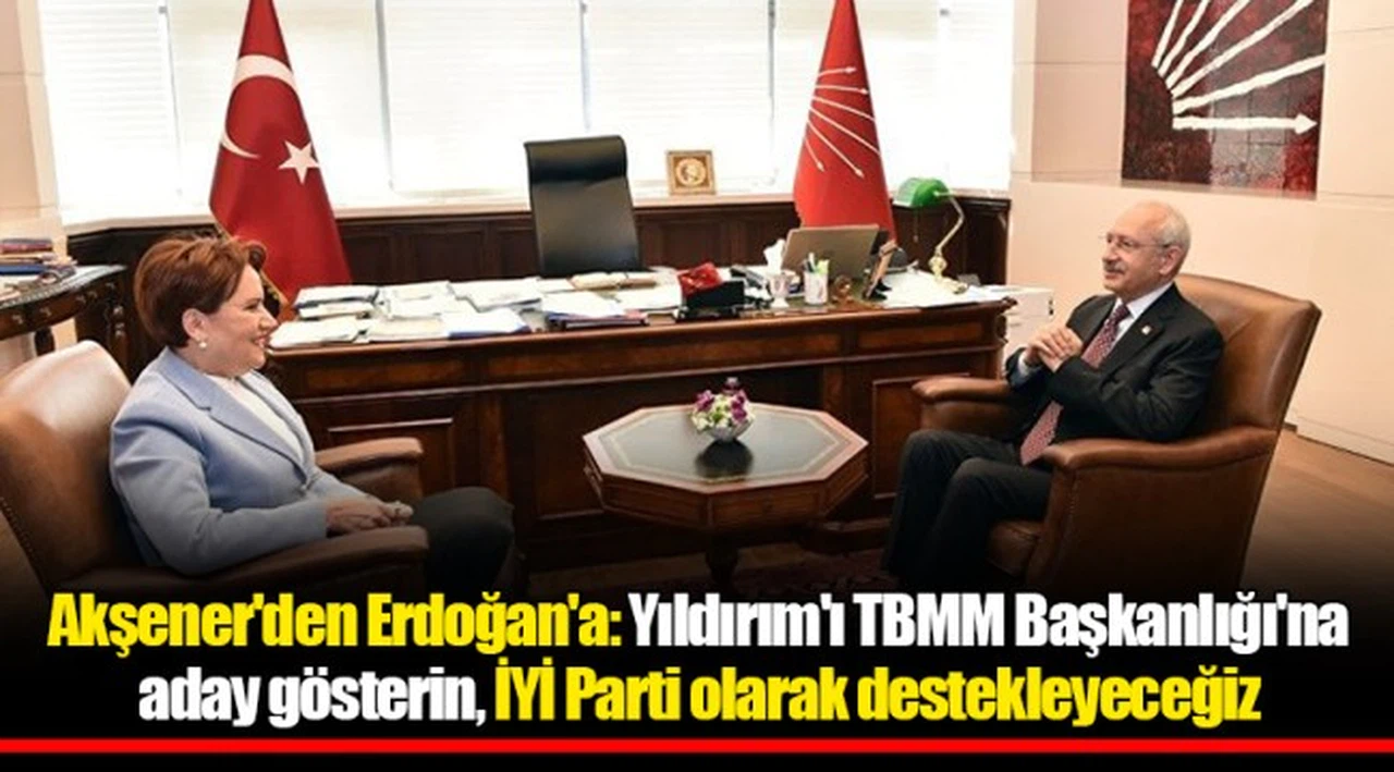 Akşener'den Erdoğan'a: Yıldırım'ı TBMM Başkanlığı'na aday gösterin, İYİ Parti olarak destekleyeceğiz