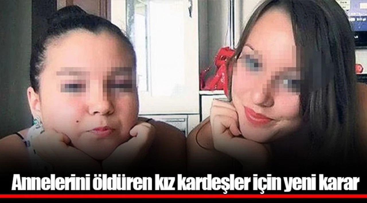 Annelerini öldüren kız kardeşler için yeni karar