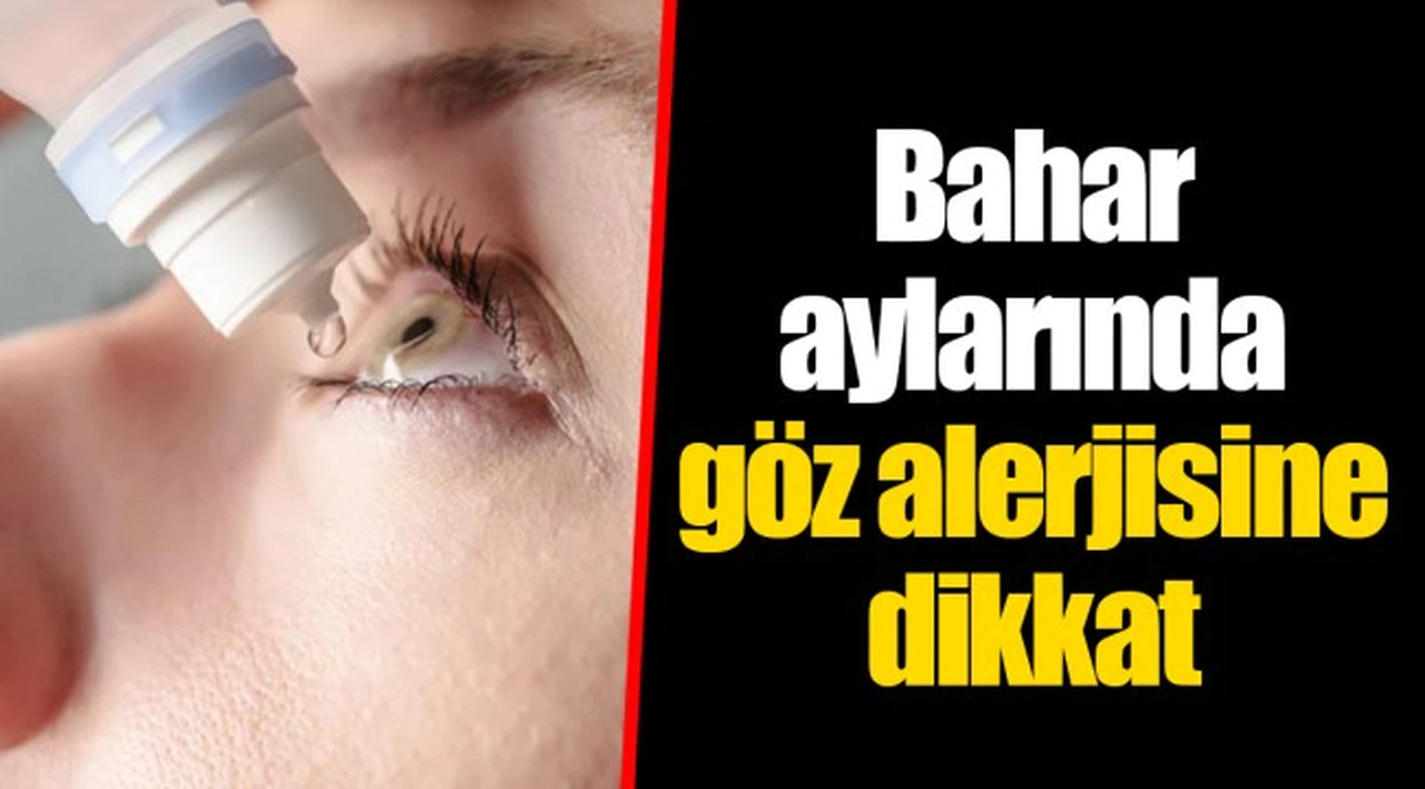 Bahar aylarında göz alerjisine dikkat